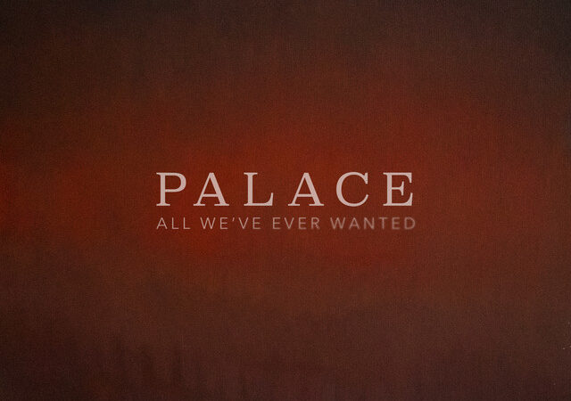 Palace veröffentlichen neuen Song ‚All We’ve Ever Wanted‘